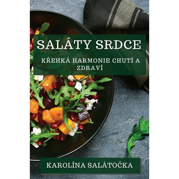 Saláty Srdce: Křehká Harmonie Chutí a Zdraví, (Paperback)