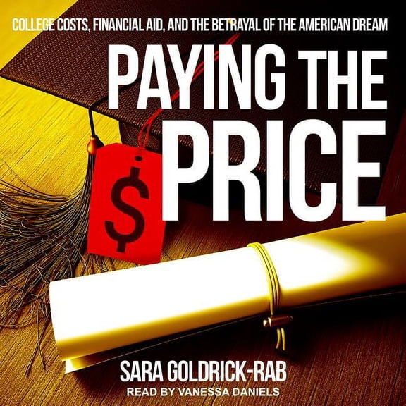 Paying the Price: College Costs, Financial Aid, and the Betrayal of the American Dream (Audiobook)