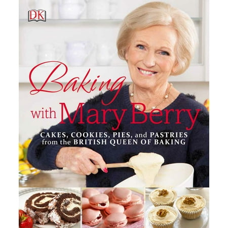 Baking with Mary Berry: Cakes, Cookies, Pies, and Pastries from the British Queen of Baking (Best British Baking Cookbook)