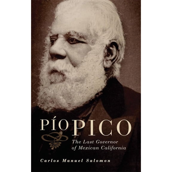 Pio Pico: The Last Governor of Mexican California, (Paperback)