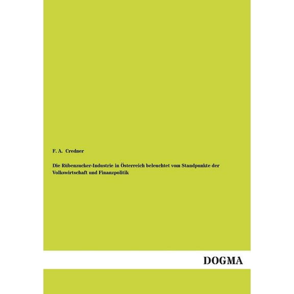 Die Rubenzucker-Industrie in Osterreich Beleuchtet Vom Standpunkte Der Volkswirtschaft Und Finanzpolitik (Paperback)