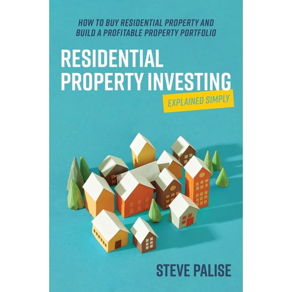 Residential Property Investing Explained Simply: How to Buy Residential Property and Build a Profitable Property Portfol, (Paperback)