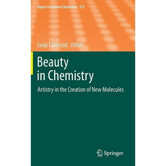 Topics in Current Chemistry Beauty in Chemistry: Artistry in the Creation of New Molecules, Book 323, (Hardcover)