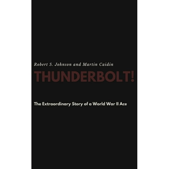 Thunderbolt! The Extraordinary Story of a World War II Ace, (Hardcover)