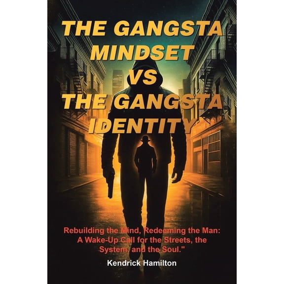 The Gangsta Mindset Vs the Gangsta Identity: Rebuilding the Mind, Redeeming the Man: A Wake-Up Call for the Streets, the, (Paperback)