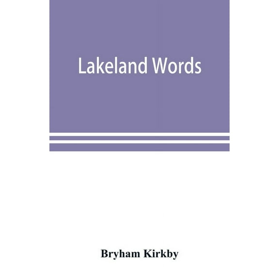 Lakeland words; a collection of dialect words and phrases as used in Cumberland and Westmorland, with illustrative sente, (Paperback)