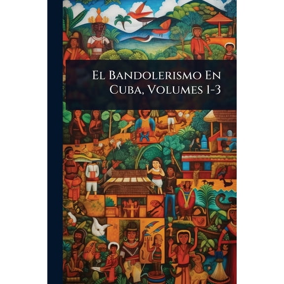 El Bandolerismo En Cuba, Volumes 1-3, (Paperback)