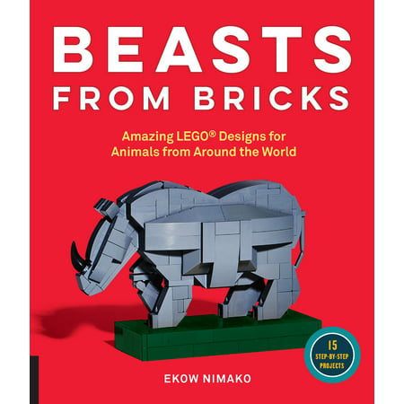 Beasts from Bricks : Amazing LEGO® Designs for Animals from Around the World - With 15 Step-by-Step