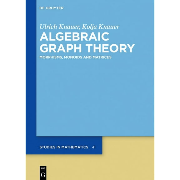 de Gruyter Studies in Mathematics Algebraic Graph Theory: Morphisms, Monoids and Matrices, Book 41, (Hardcover)