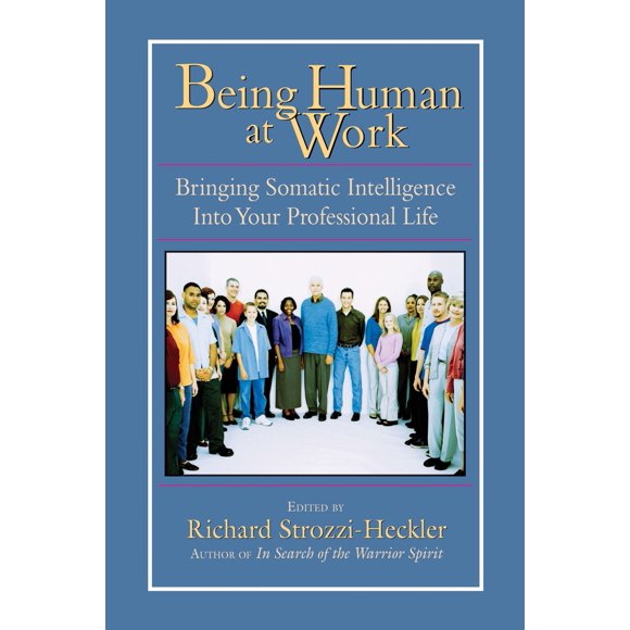 Pre-Owned Being Human at Work: Bringing Somatic Intelligence Into Your Professional Life (Paperback) 1556434472 9781556434471