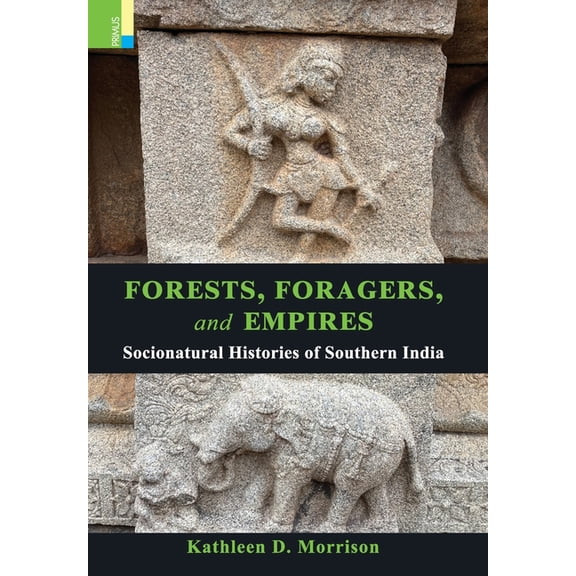 Forests, Foragers, and Empires: Socionatural Histories of Southern India, (Hardcover)