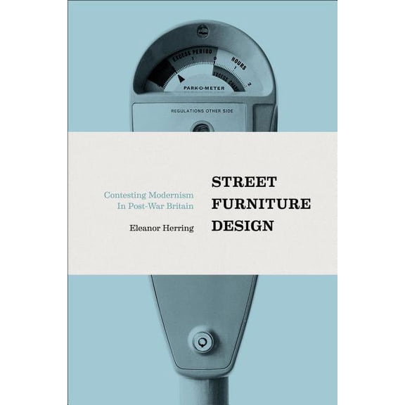 Street Furniture Design: Contesting Modernism in Post-War Britain, (Hardcover)