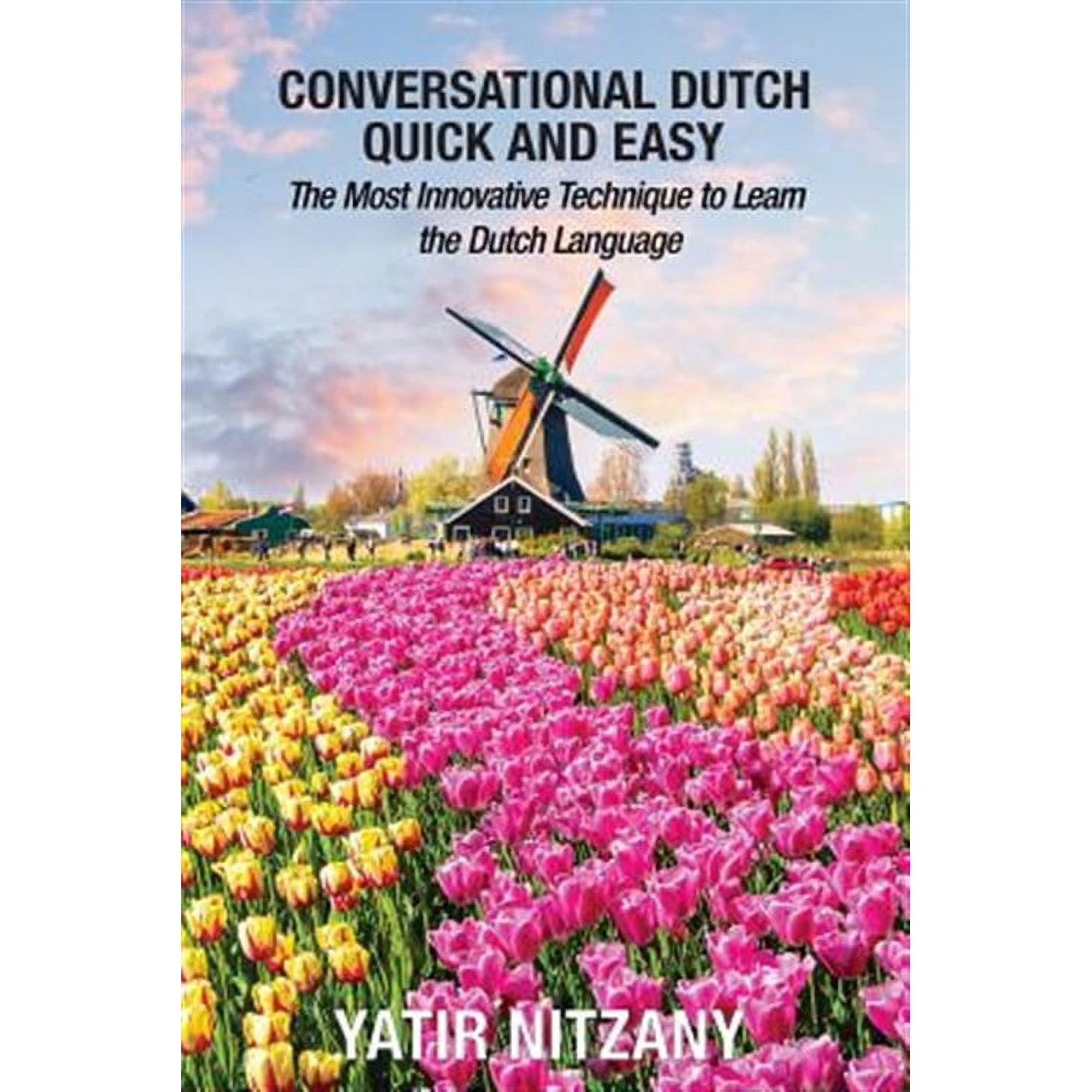 Conversational Dutch Quick and Easy: The Most Innovative Technique to Learn the Dutch Language, The Netherlands, Amsterdam, Holland (Paperback)