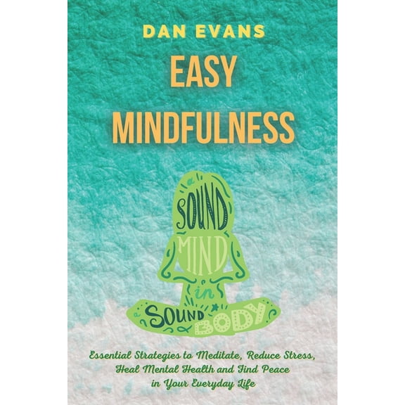 Easy Mindfulness: Essential Strategies to Meditate, Reduce Stress, Heal Mental Health and Find Peace in Your Everyday Life (Paperback)