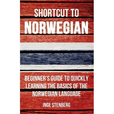 Shortcut to Norwegian : Beginner's Guide to Quickly Learning the Basics of the Norwegian (Best Way To Learn A New Language Quickly)