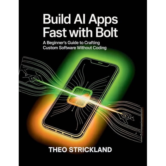 Exploring AI & Mastering Software Build AI Apps Fast with Bolt: A Beginner's Guide To Crafting Custom Software Without Coding, Book 2, (Paperback)