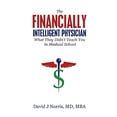 thumbnail image 1 of Pre-Owned The Financially Intelligent Physician: What They Didn't Teach You in Medical School, 9781943526369, 1943526362, Paperback,, 1 of 1