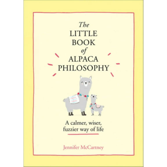 The Little Book of Alpaca Philosophy: a Calmer, Wiser, Fuzzier Way of Life (the Little Animal Philosophy Books) (Hardcover)