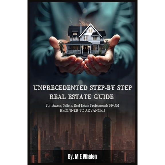 Unprecedented Step-By-Step Real Estate Guide, (Paperback)