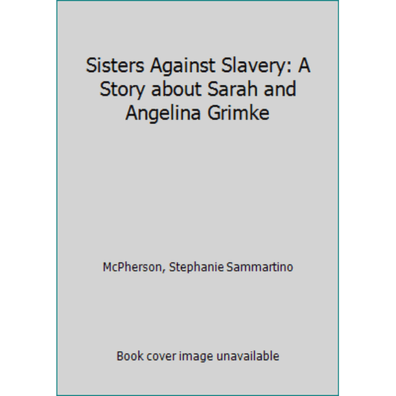 Pre-Owned Sisters Against Slavery: A Story About Sarah and Angelina Grimke (Creative Minds Biography) (Unknown) 1575053616 9781575053615