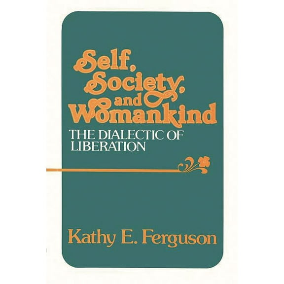 Contributions in Women's Studies Self, Society, and Womankind: The Dialectic of Liberation, Book 17, (Hardcover)