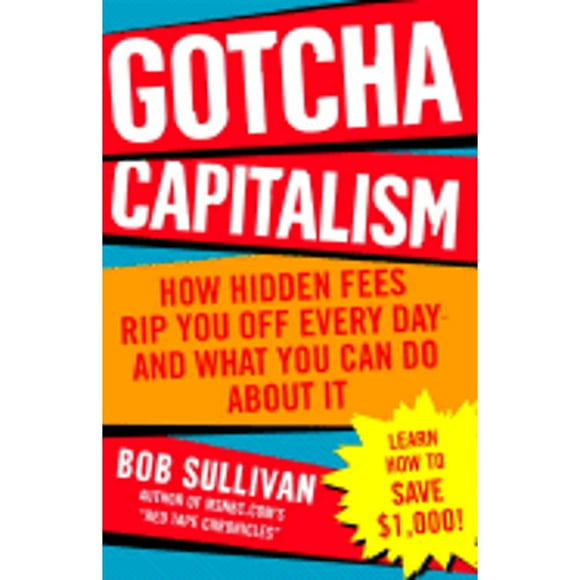 Pre-Owned Gotcha Capitalism: How Hidden Fees Rip You Off Every Day-And What You Can Do about It (Paperback 9780345496133) by Bob Sullivan