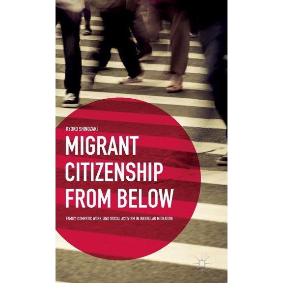 Migrant Citizenship from Below: Family, Domestic Work, and Social Activism in Irregular Migration, (Hardcover)