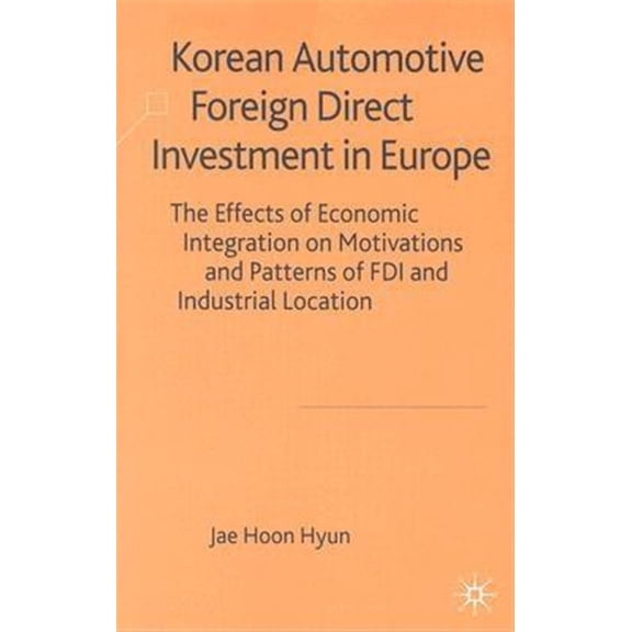 Pre-Owned Korean Automotive Foreign Direct Investment in Europe: The Effects of Economic Integration on Motivations and Patterns o, (Hardcover)