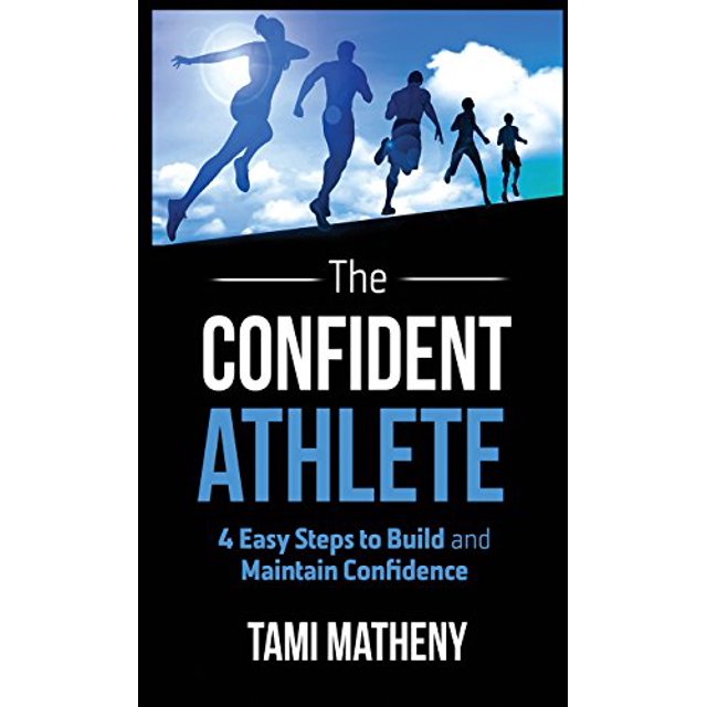 The Confident Athlete: 4 Easy Steps to Build and Maintain Confidence