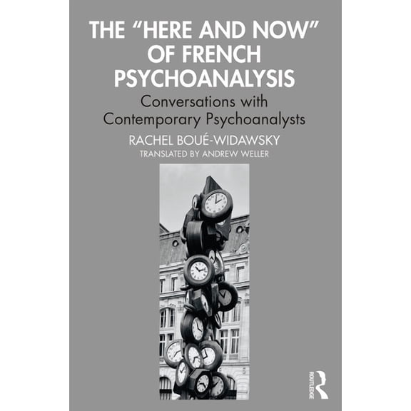 The "Here and Now" of French Psychoanalysis: Conversations with Contemporary Psychoanalysts, (Paperback)