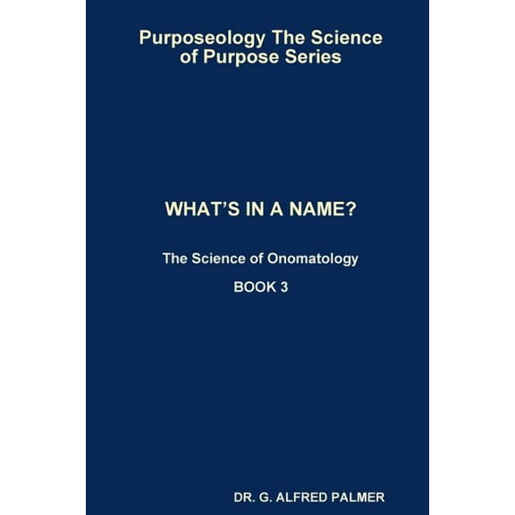 Purposeology The Science of Purpose Series WHAT'S IN A NAME? The Science of Onomatology, (Paperback)
