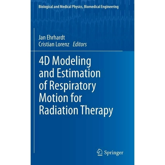 Biological and Medical Physics, Biomedic 4D Modeling and Estimation of Respiratory Motion for Radiation Therapy, (Hardcover)