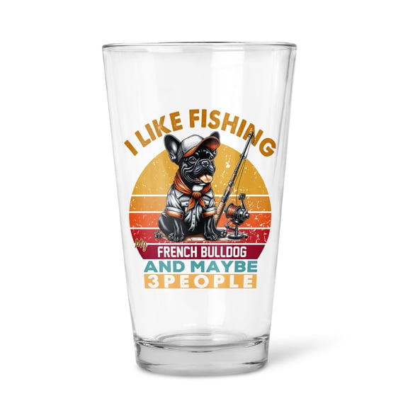 I Like Fishing, and My French Bulldog, and Maybe 3 People. Happy Father's Day 16oz Pint Beer Glass Mug Dog Lover Gifts Beer Glasses Cup - 00004