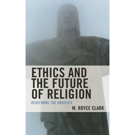 Ethics and the Future of Religion: Redefining the Absolute, (Hardcover)