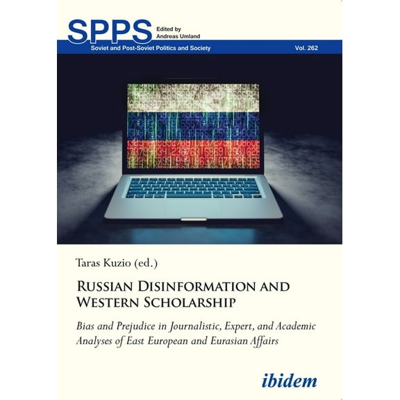 Soviet and Post-Soviet Politics and Society: Russian Disinformation and Western Scholarship: Bias and Prejudice in Journalistic, Expert, and Academic Analyses of East European and Eurasian Affairs (Pa