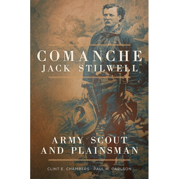 Comanche Jack Stilwell: Army Scout and Plainsman, (Paperback)