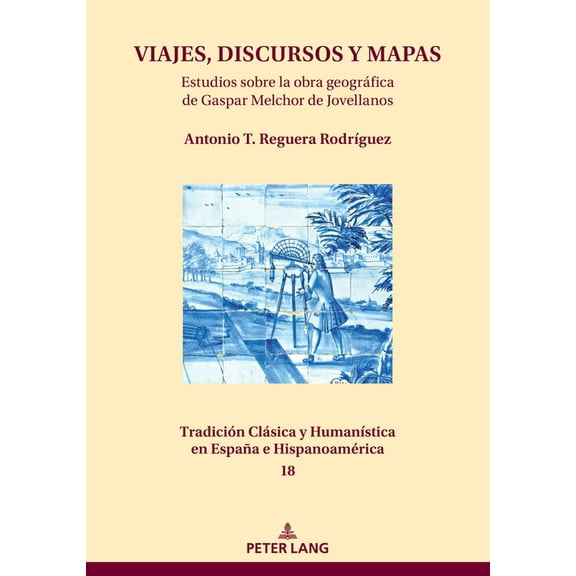 Tradición Clásica Y Humanística En España E Hispanoamérica: Viajes, Discursos Y Mapas: Estudios sobre la obra geográfica de Gaspar Melchor de Jovellanos (Hardcover)