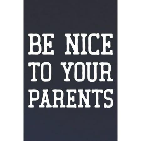 Be Nice To Your Parents: Daily Success, Motivation and Everyday Inspiration For Your Best Year Ever, 365 days to more Happiness Motivational Year Long Journal / Daily Notebook / Diary (25 Of The Best Parenting Techniques Ever)