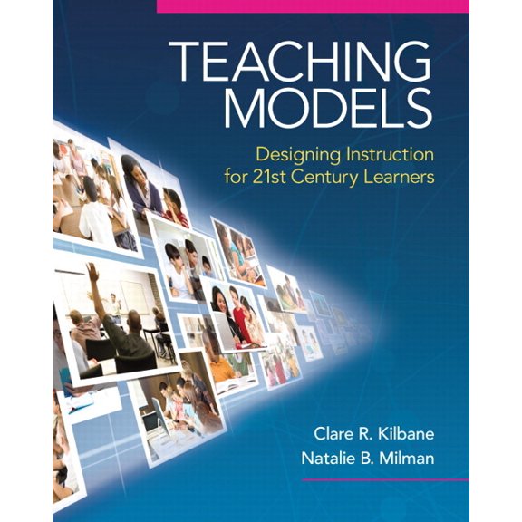 Teaching Models: Designing Instruction for 21st Century Learners, (Paperback)