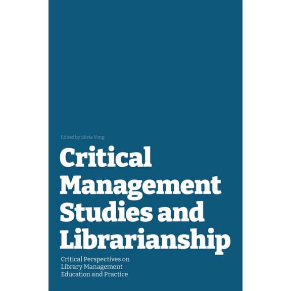 Critical Management Studies and Librarianship: Critical Perspectives on Library Management Education and Practice, (Paperback)