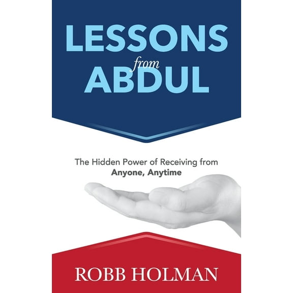 Lessons from Abdul: The Hidden Power of Receiving from Anyone, Anytime (Paperback)