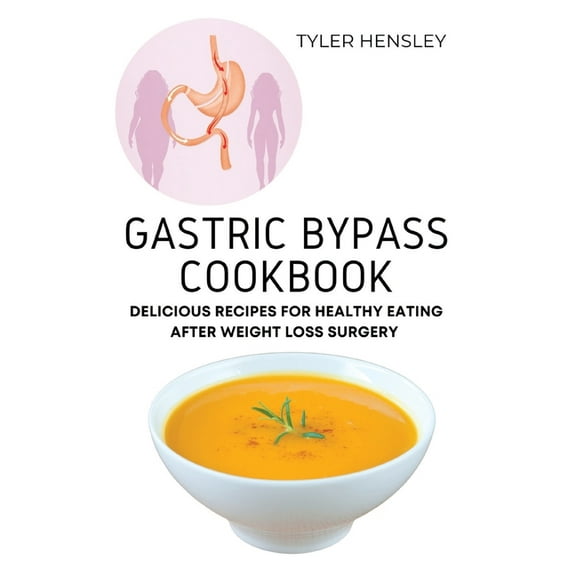 Gastric Bypass Cookbook: Delicious Recipes for Healthy Eating After Weight Loss Surgery, (Paperback)
