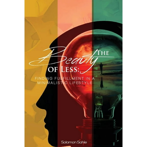 The Beauty of Less: Finding Fulfillment in a Minimalistic Lifestyle, (Paperback)