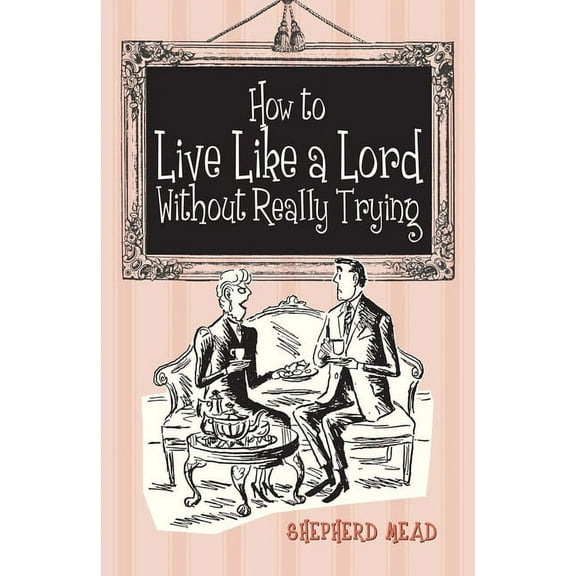 How to Live like a Lord Without Really Trying (Hardcover)