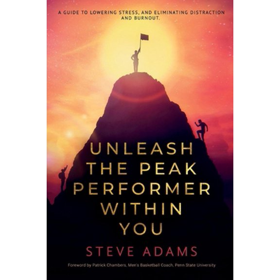 Pre-Owned Unleash the Peak Performer Within You: A Guide to Lowering Stress, Eliminating Distraction, and Massively Expanding Your Productivity (Paperback) 1098341414 9781098341411