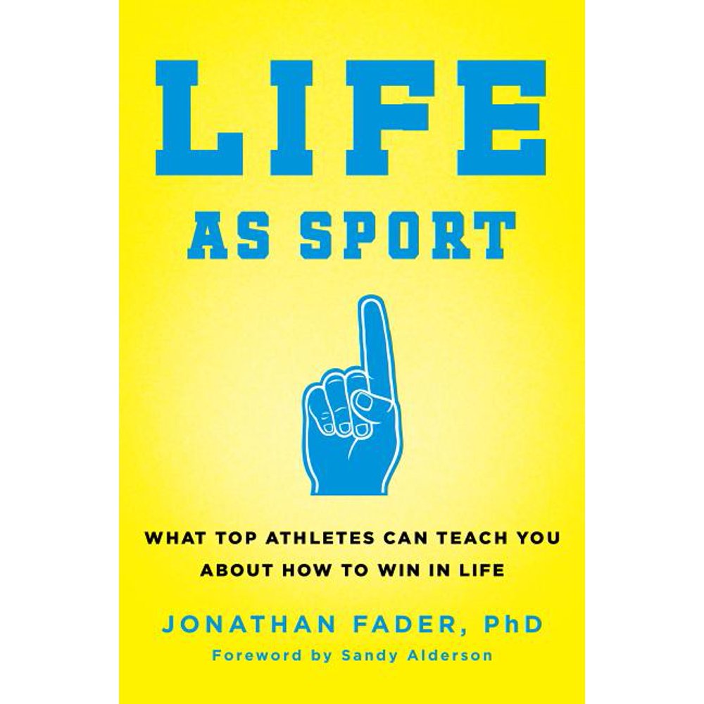 Life as Sport What Top Athletes Can Teach You about How to Win in