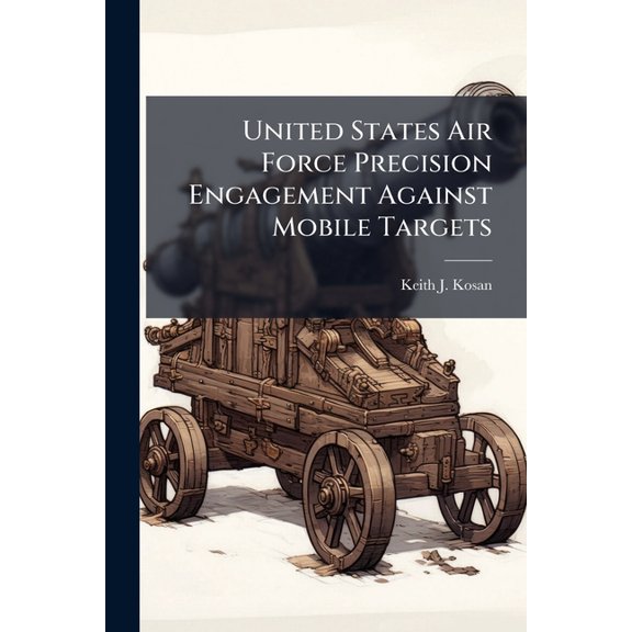 United States Air Force Precision Engagement Against Mobile Targets: Is Man In or Out?, (Paperback)