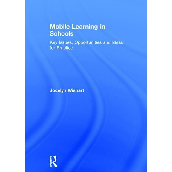 Mobile Learning in Schools: Key Issues, Opportunities and Ideas for Practice, (Hardcover)