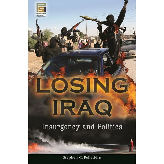 Praeger Security International Losing Iraq: Insurgency and Politics, (Hardcover)