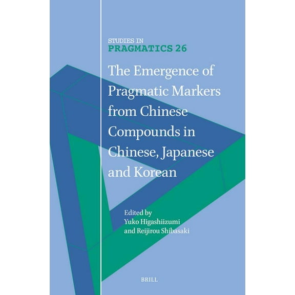 Studies in Pragmatics The Emergence of Pragmatic Markers from Chinese Compounds in Chinese, Japanese and Korean, Book 26, (Hardcover)